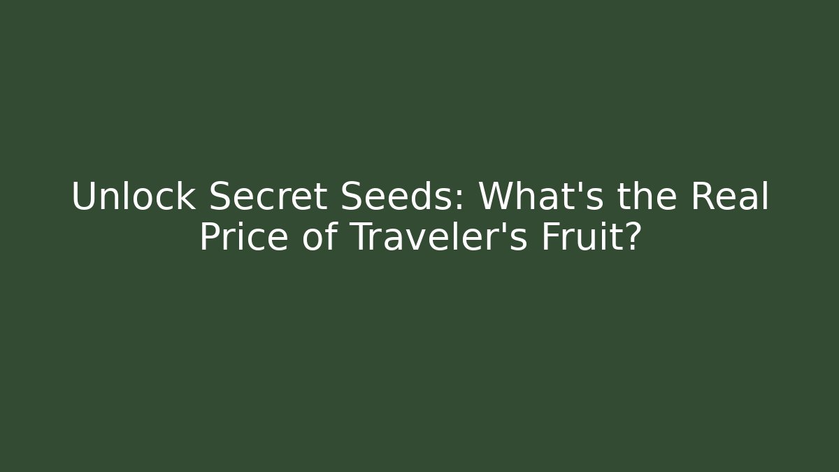 Unlock Secret Seeds: What's the Real Price of Traveler's Fruit?