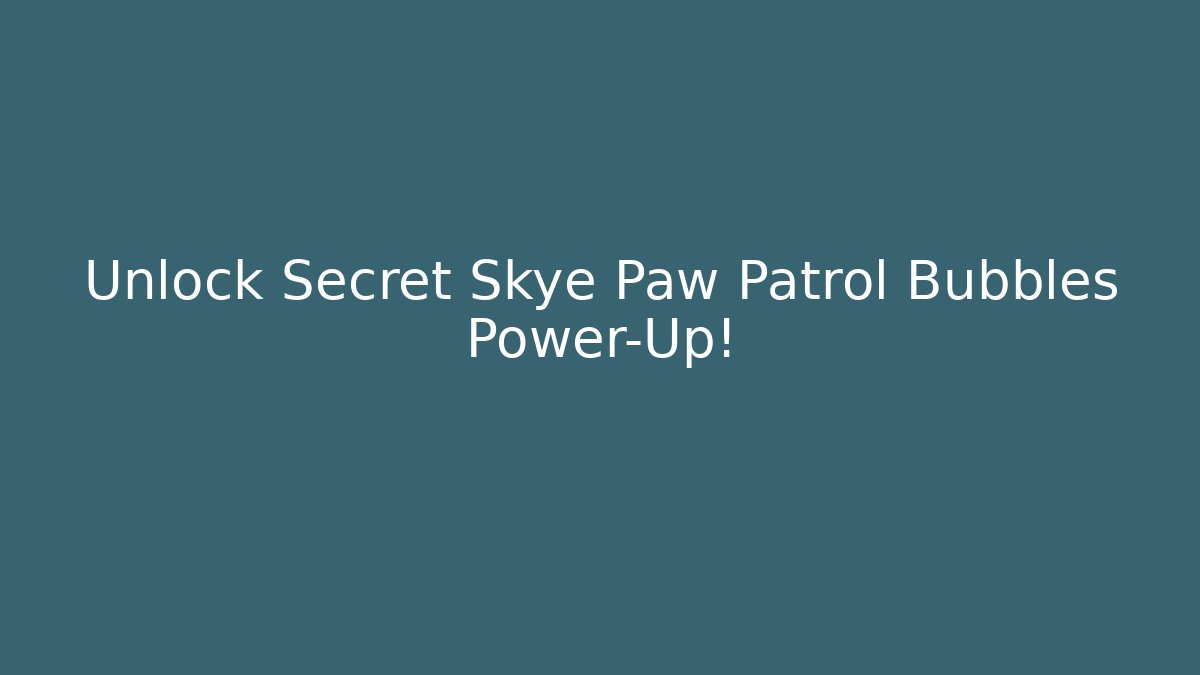 Unlock Secret Skye Paw Patrol Bubbles Power-Up!