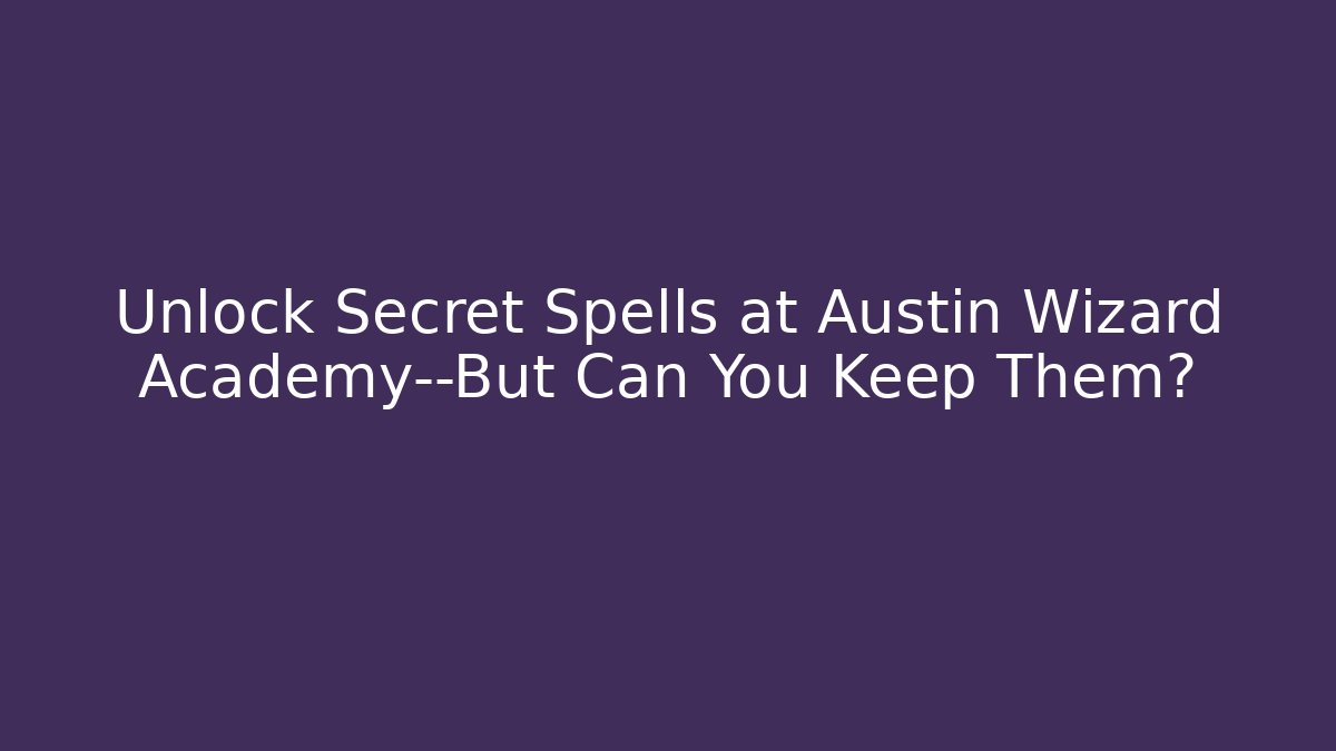 Unlock Secret Spells at Austin Wizard Academy—But Can You Keep Them?