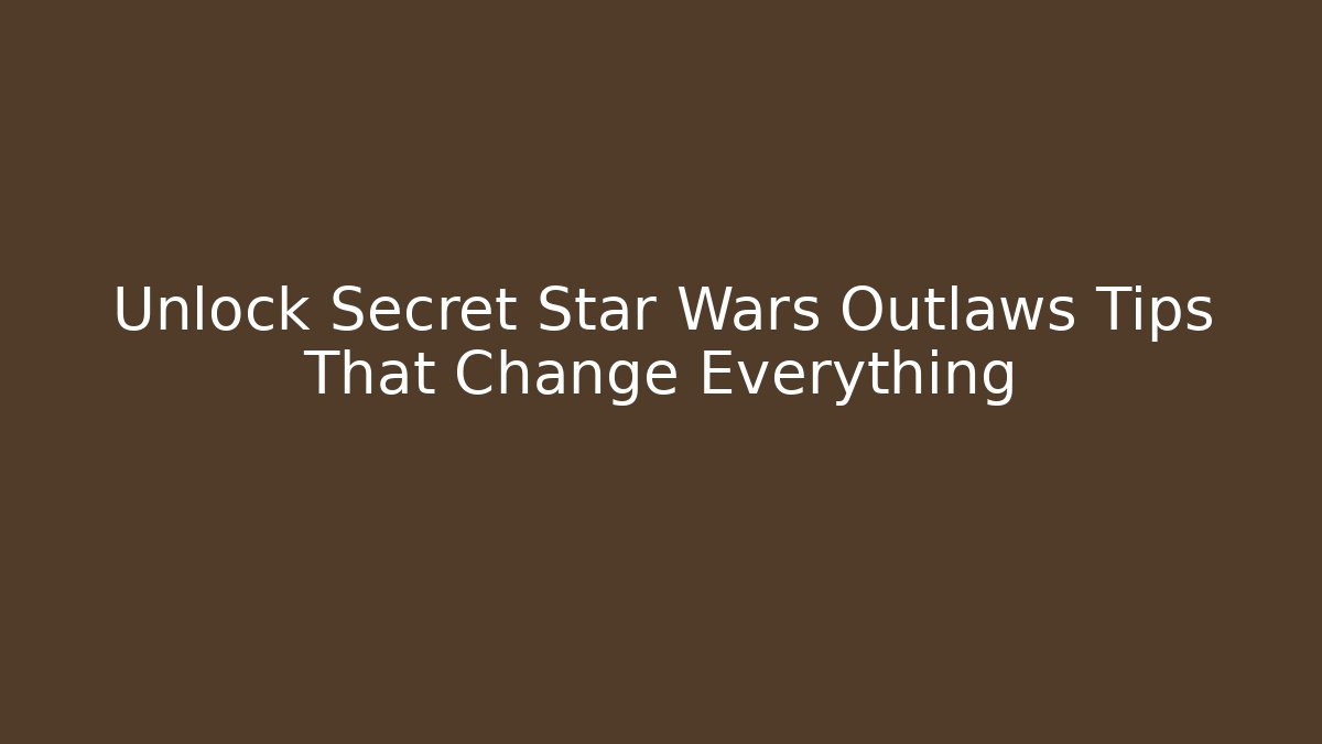 Unlock Secret Star Wars Outlaws Tips That Change Everything - Vintage E-Juice