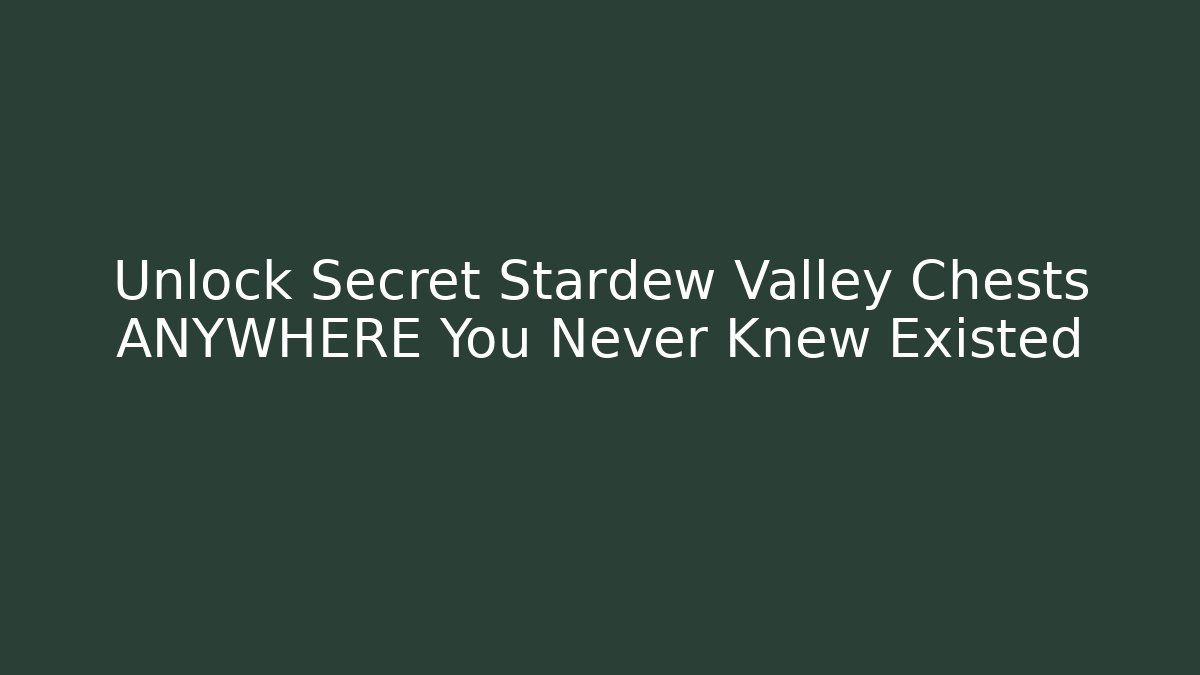 Unlock Secret Stardew Valley Chests ANYWHERE You Never Knew Existed