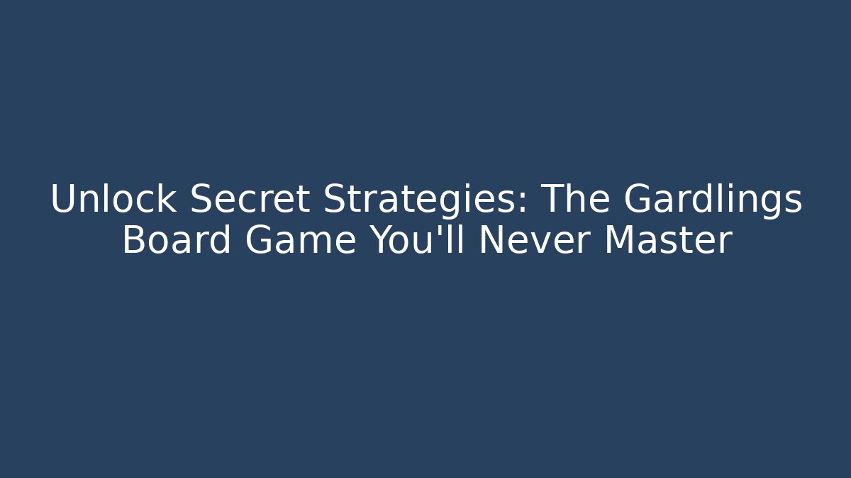 Unlock Secret Strategies: The Gardlings Board Game You'll Never Master