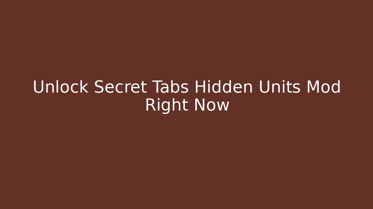 Unlock Secret Tabs Hidden Units Mod Right Now