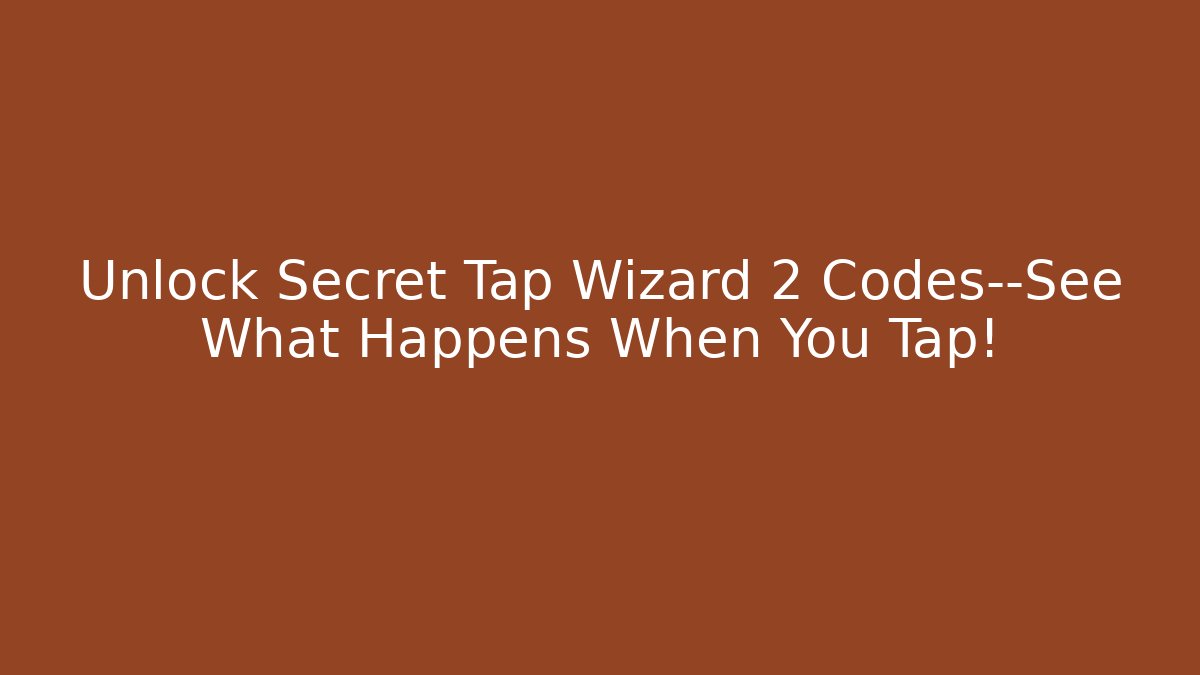 Unlock Secret Tap Wizard 2 Codes—See What Happens When You Tap! - Vintage E-Juice