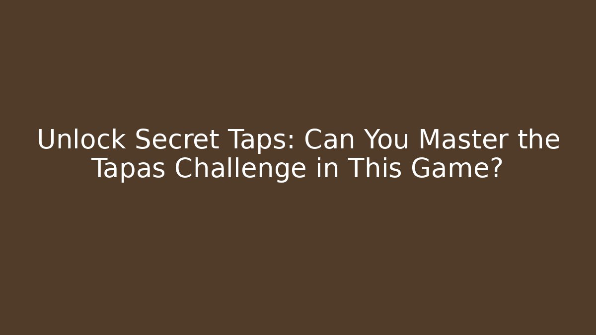 Unlock Secret Taps: Can You Master the Tapas Challenge in This Game?