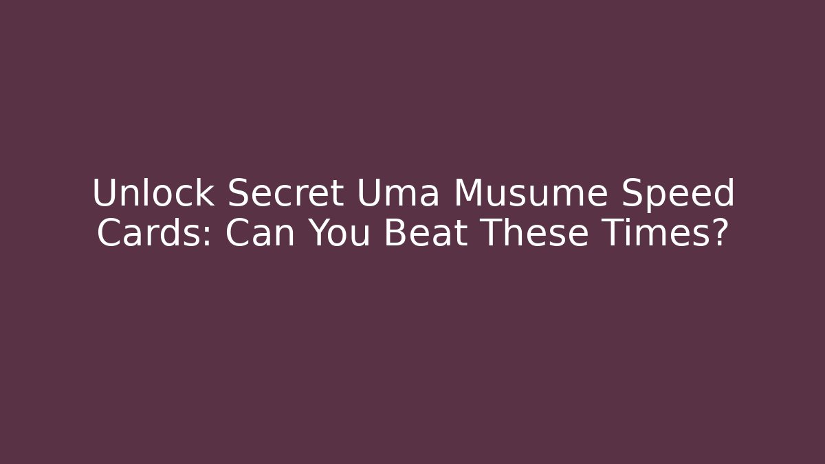 Unlock Secret Uma Musume Speed Cards: Can You Beat These Times?