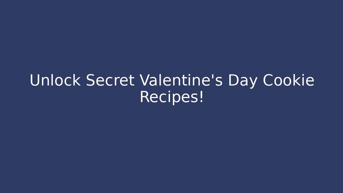 Unlock Secret Valentine's Day Cookie Recipes!