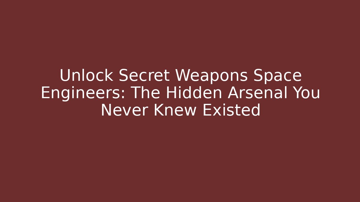 Unlock Secret Weapons Space Engineers: The Hidden Arsenal You Never Knew Existed