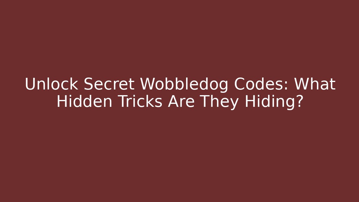 Unlock Secret Wobbledog Codes: What Hidden Tricks Are They Hiding?