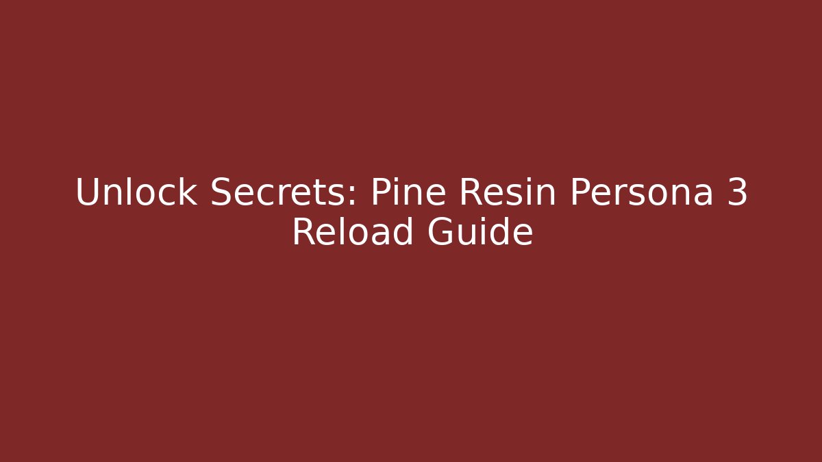 Unlock Secrets: Pine Resin Persona 3 Reload Guide
