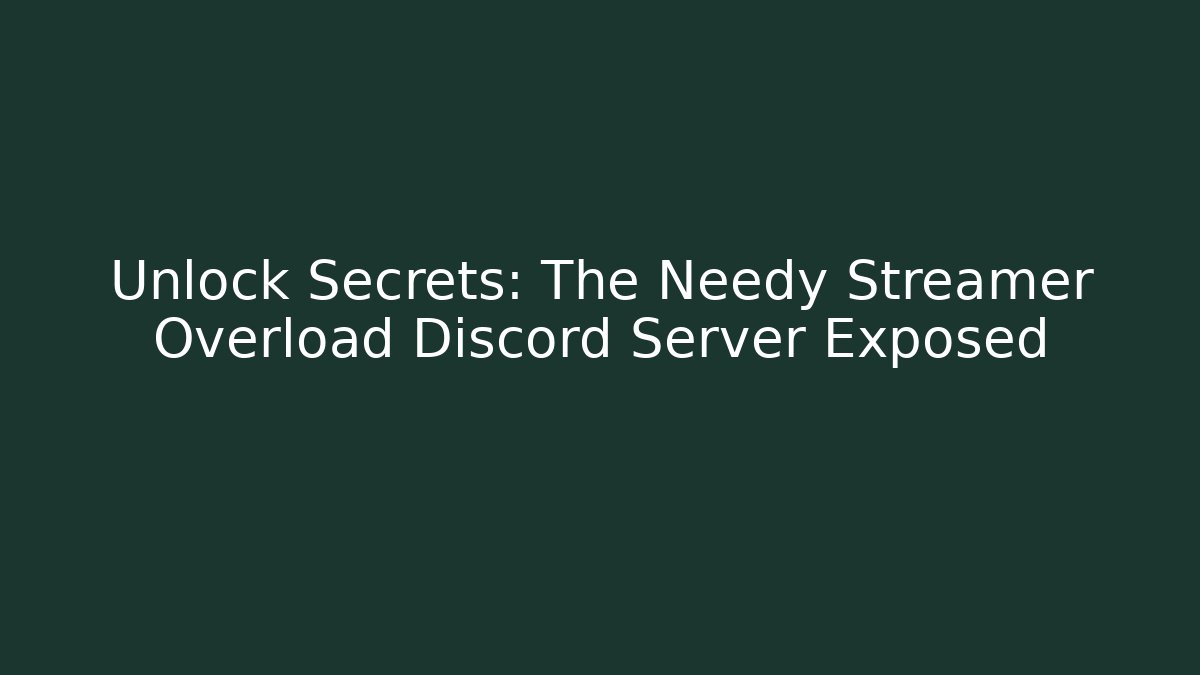 Unlock Secrets: The Needy Streamer Overload Discord Server Exposed