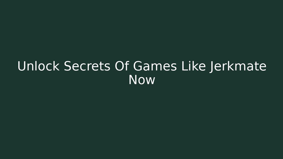 Unlock Secrets Of Games Like Jerkmate Now