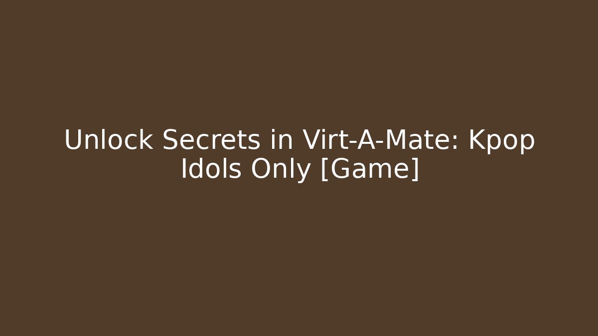Unlock Secrets in Virt-A-Mate: Kpop Idols Only [Game]
