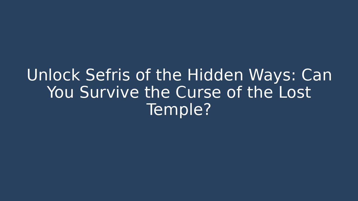 Unlock Sefris of the Hidden Ways: Can You Survive the Curse of the Lost Temple?