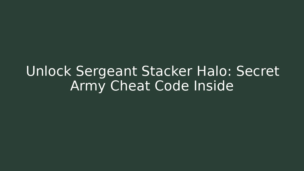Unlock Sergeant Stacker Halo: Secret Army Cheat Code Inside