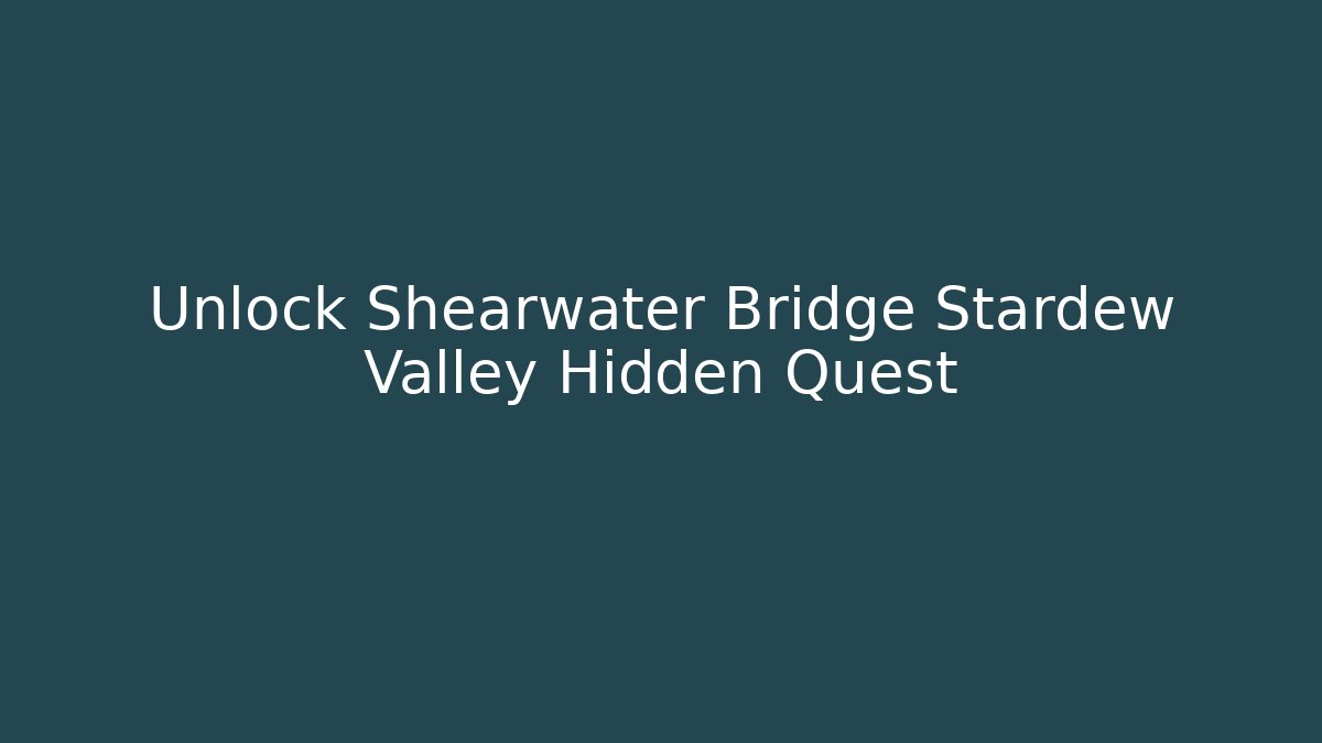 Unlock Shearwater Bridge Stardew Valley Hidden Quest