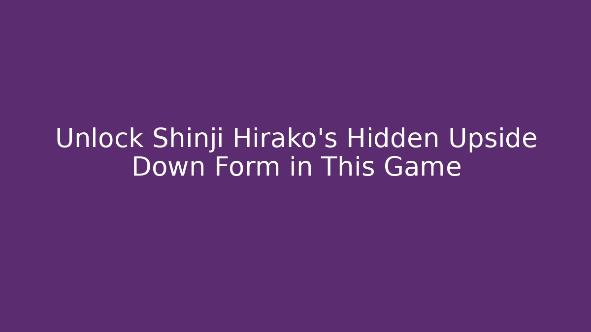 Unlock Shinji Hirako’s Hidden Upside Down Form in This Game