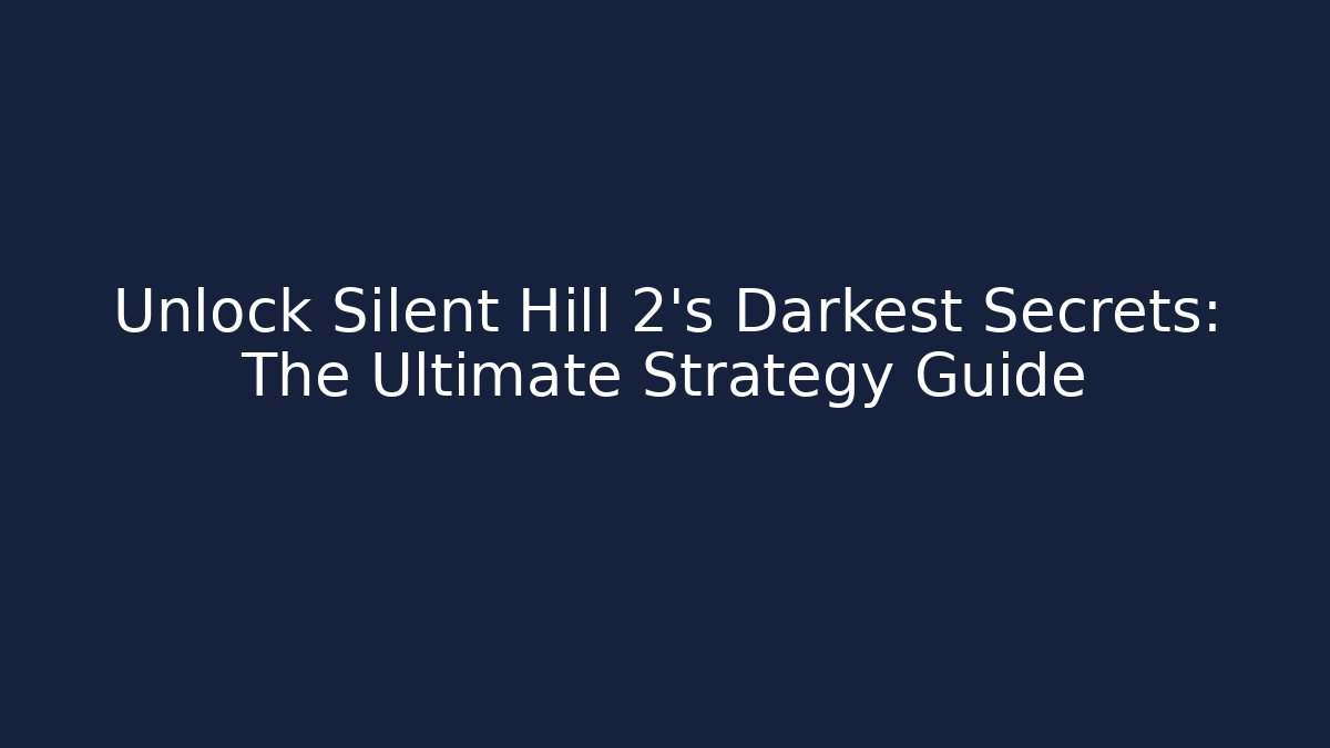 Unlock Silent Hill 2's Darkest Secrets: The Ultimate Strategy Guide