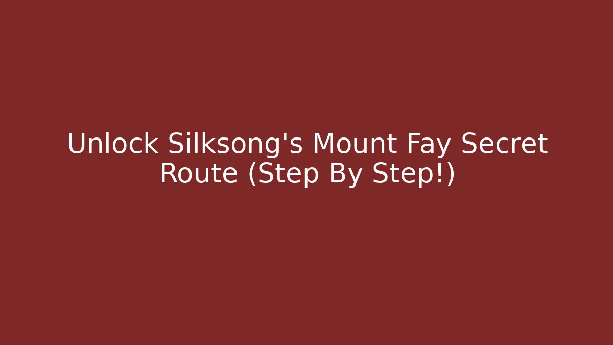 Unlock Silksong's Mount Fay Secret Route (Step By Step!)