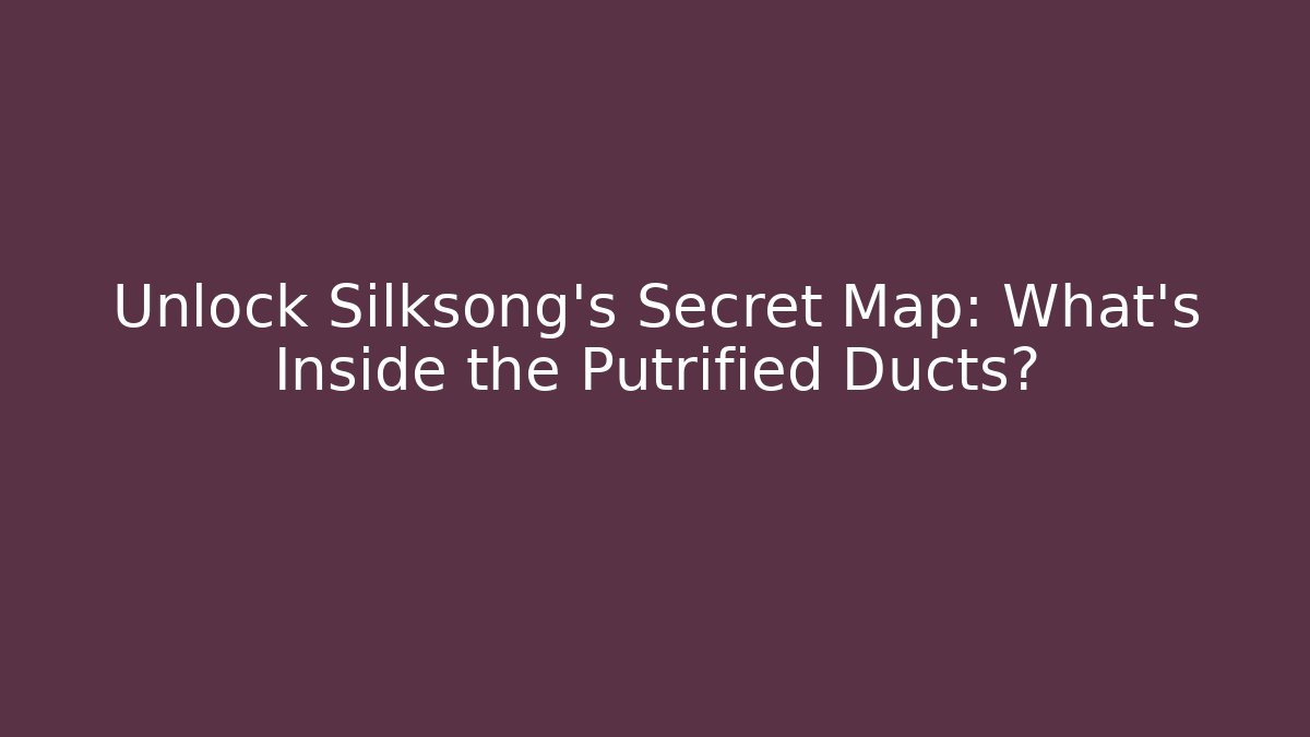 Unlock Silksong's Secret Map: What's Inside the Putrified Ducts? - Vintage E-Juice