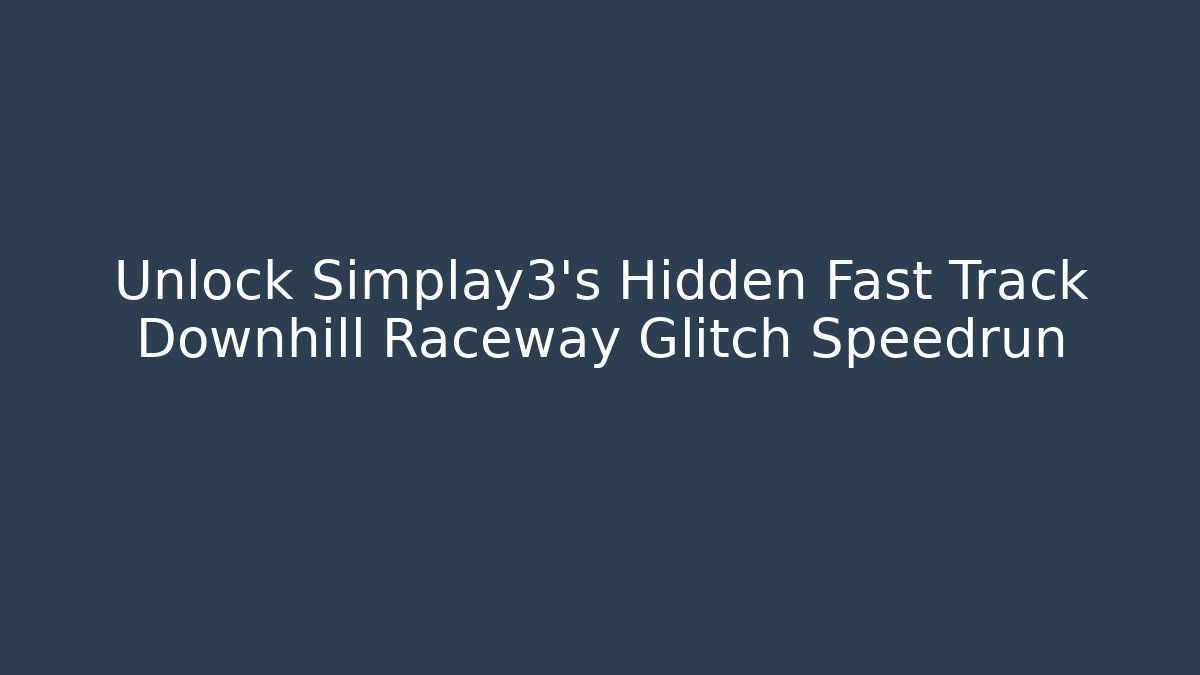Unlock Simplay3's Hidden Fast Track Downhill Raceway Glitch Speedrun