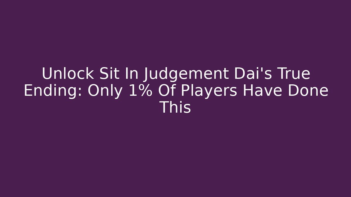 Unlock Sit In Judgement Dai’s True Ending: Only 1% Of Players Have Done This