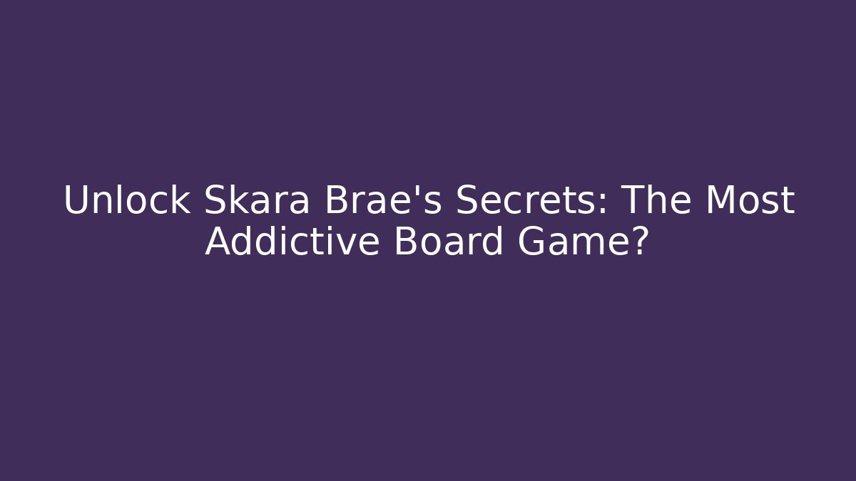 Unlock Skara Brae's Secrets: The Most Addictive Board Game?