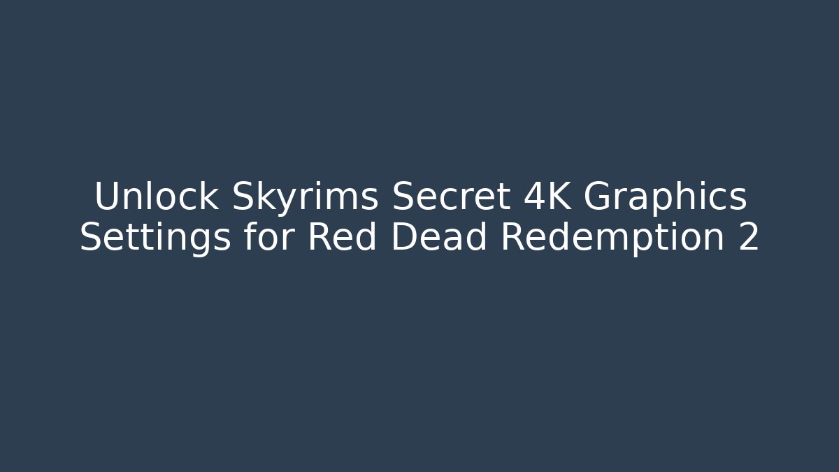 Unlock Skyrims Secret 4K Graphics Settings for Red Dead Redemption 2 - Vintage E-Juice