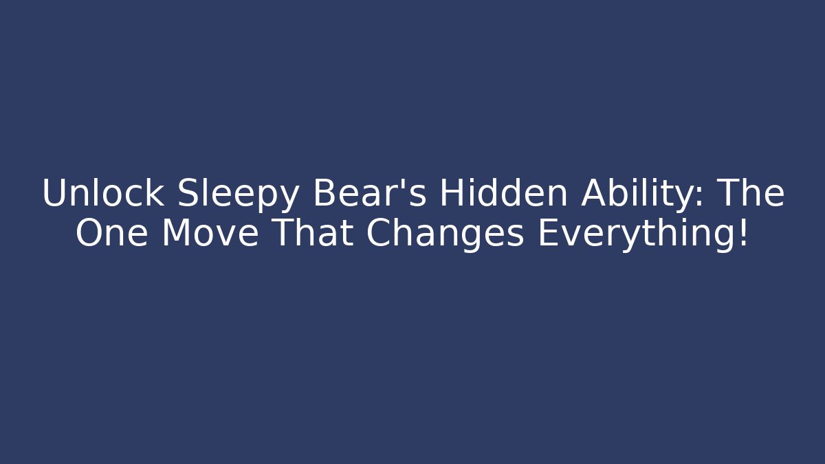 Unlock Sleepy Bear’s Hidden Ability: The One Move That Changes Everything!