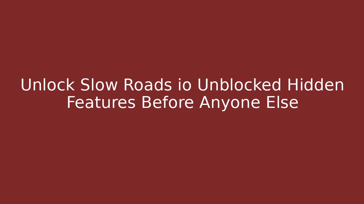Unlock Slow Roads io Unblocked Hidden Features Before Anyone Else - Vintage E-Juice