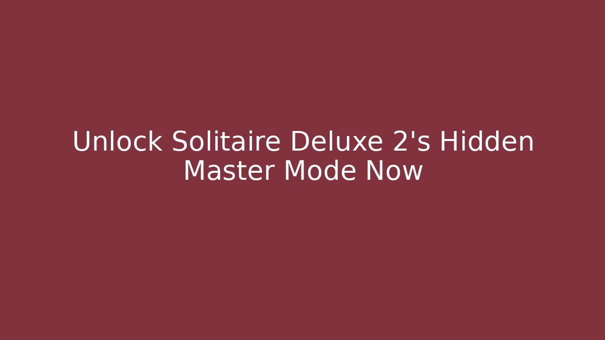 Unlock Solitaire Deluxe 2's Hidden Master Mode Now