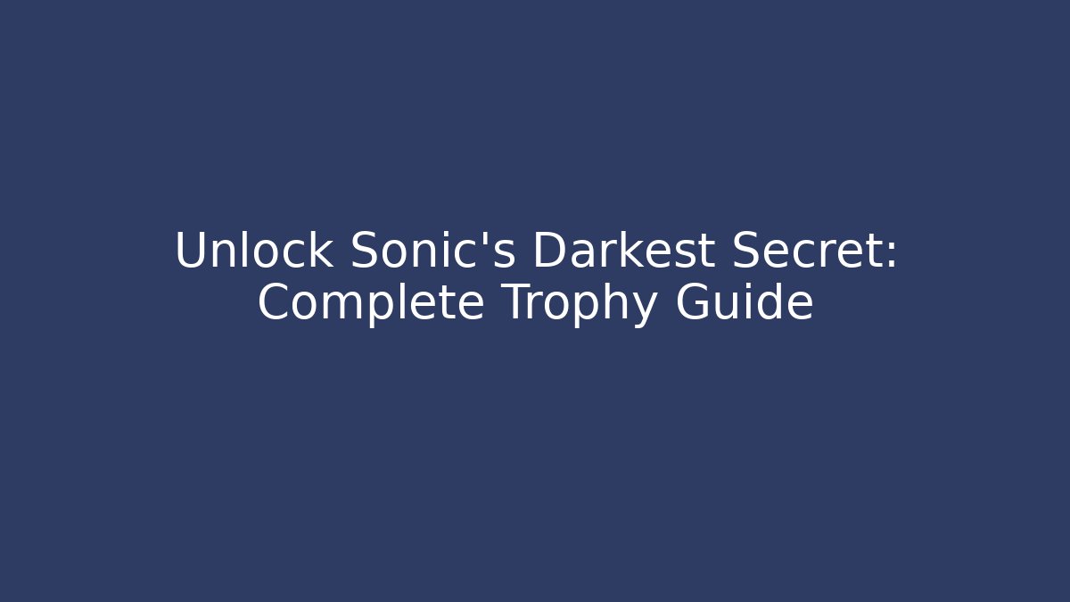 Unlock Sonic's Darkest Secret: Complete Trophy Guide