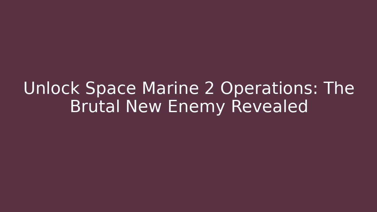Unlock Space Marine 2 Operations: The Brutal New Enemy Revealed