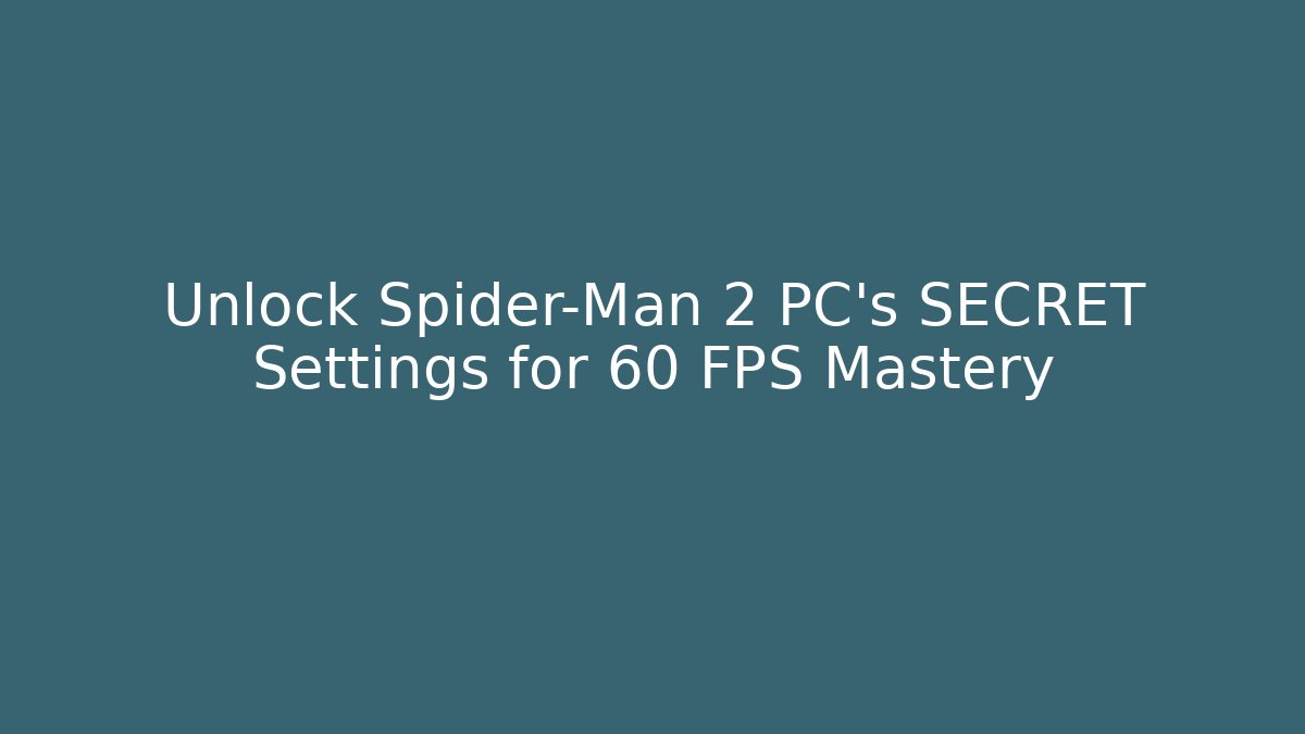 Unlock Spider-Man 2 PC’s SECRET Settings for 60 FPS Mastery