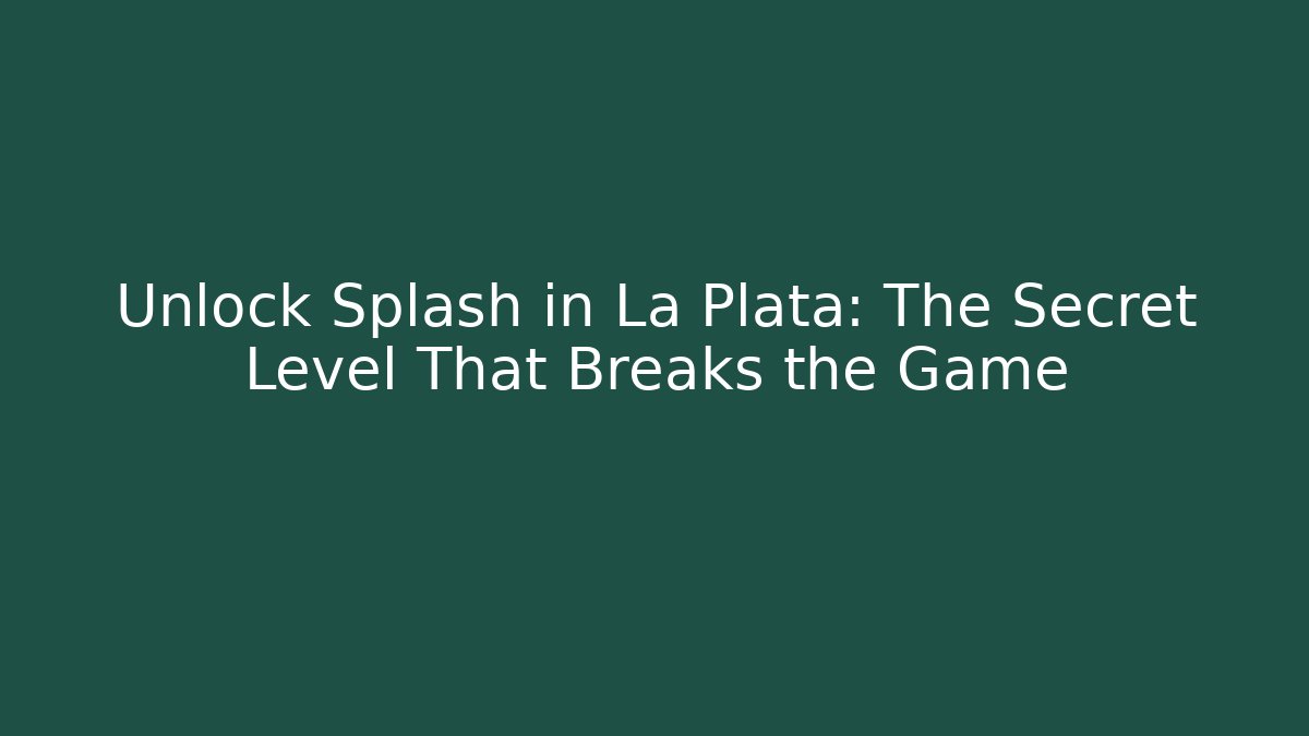 Unlock Splash in La Plata: The Secret Level That Breaks the Game