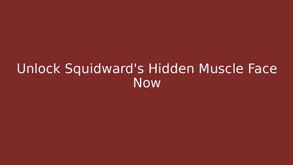 Unlock Squidward’s Hidden Muscle Face Now