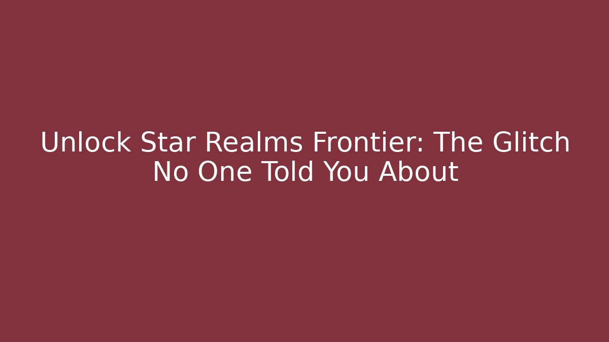Unlock Star Realms Frontier: The Glitch No One Told You About