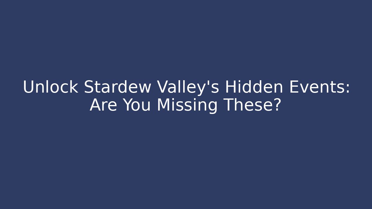 Unlock Stardew Valley's Hidden Events: Are You Missing These?