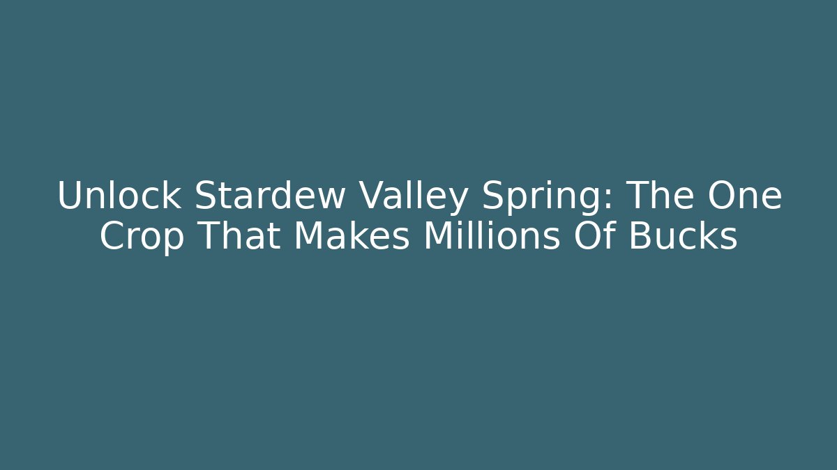 Unlock Stardew Valley Spring: The One Crop That Makes Millions Of Bucks - Vintage E-Juice