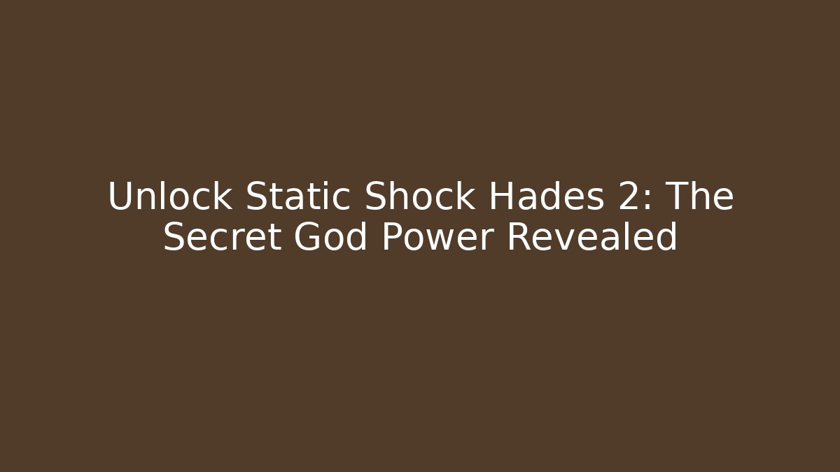 Unlock Static Shock Hades 2: The Secret God Power Revealed