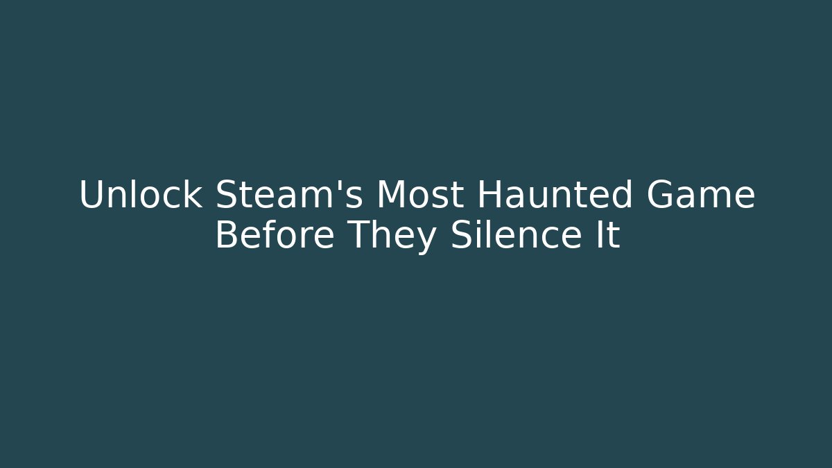Unlock Steam's Most Haunted Game Before They Silence It