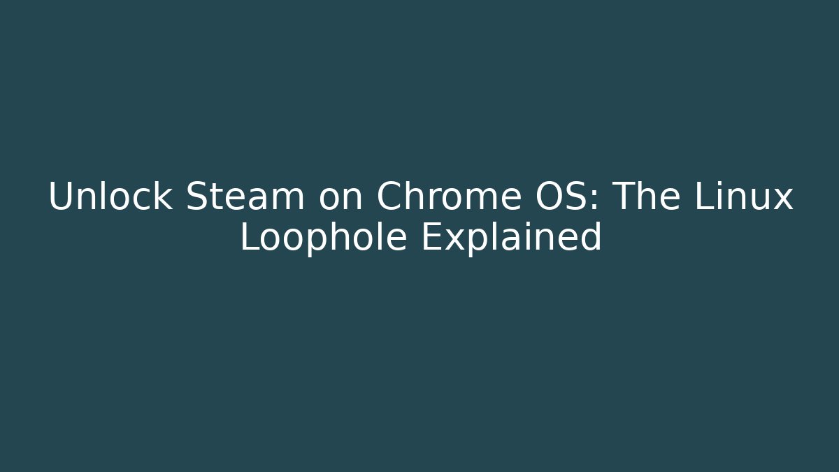 Unlock Steam on Chrome OS: The Linux Loophole Explained