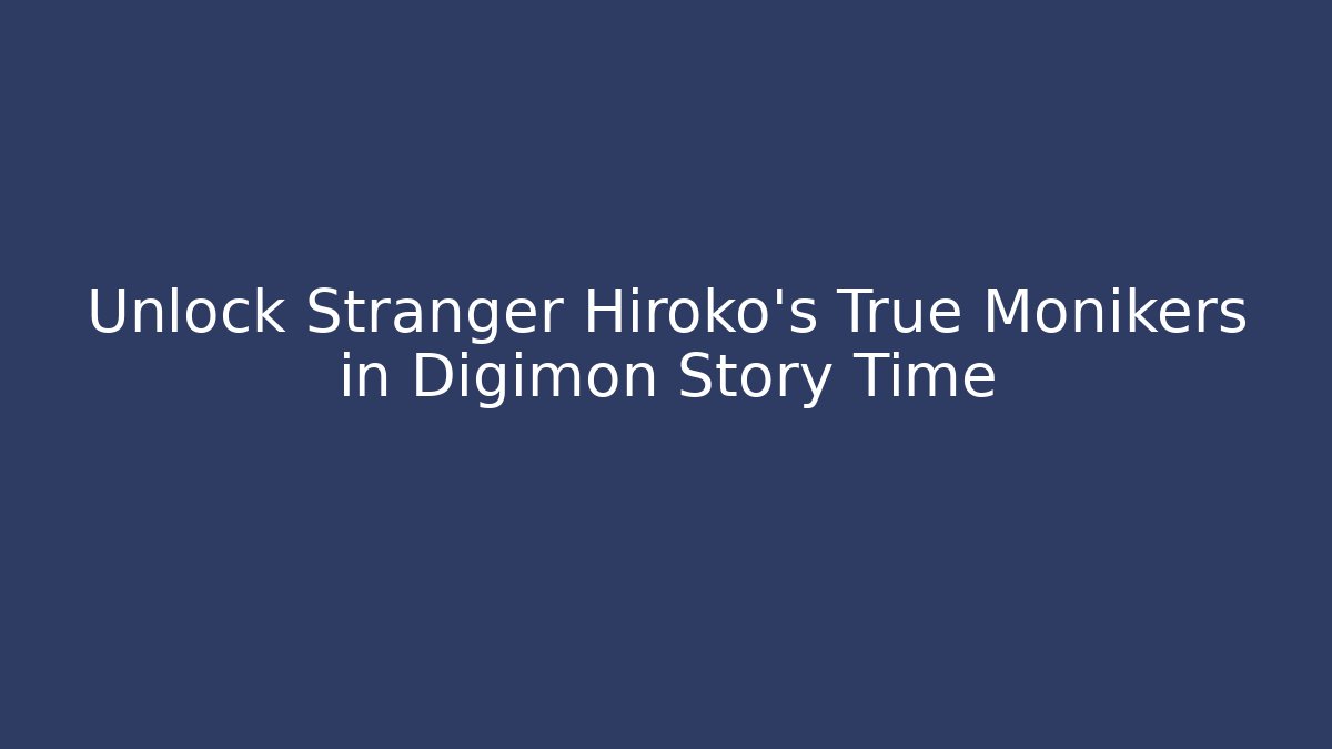 Unlock Stranger Hiroko's True Monikers in Digimon Story Time