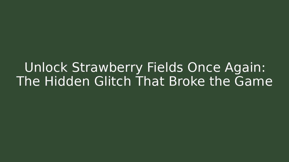 Unlock Strawberry Fields Once Again: The Hidden Glitch That Broke the Game