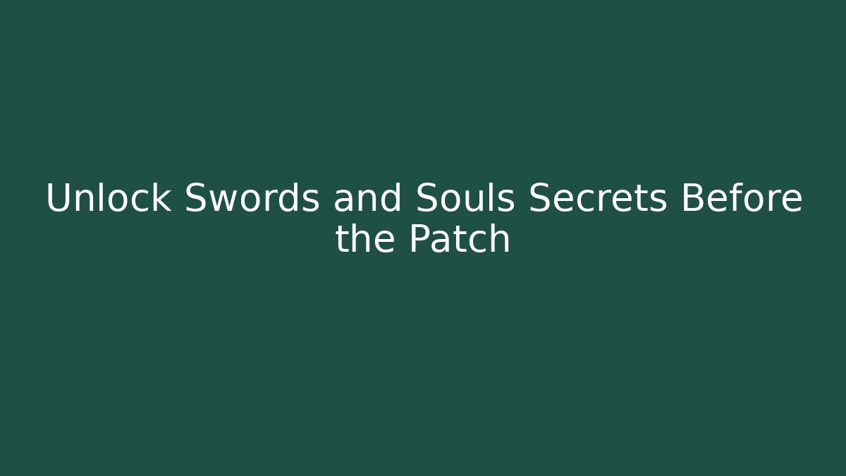 Unlock Swords and Souls Secrets Before the Patch