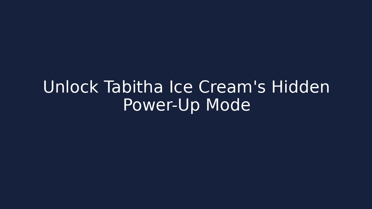 Unlock Tabitha Ice Cream’s Hidden Power-Up Mode