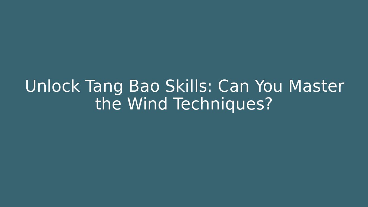 Unlock Tang Bao Skills: Can You Master the Wind Techniques?