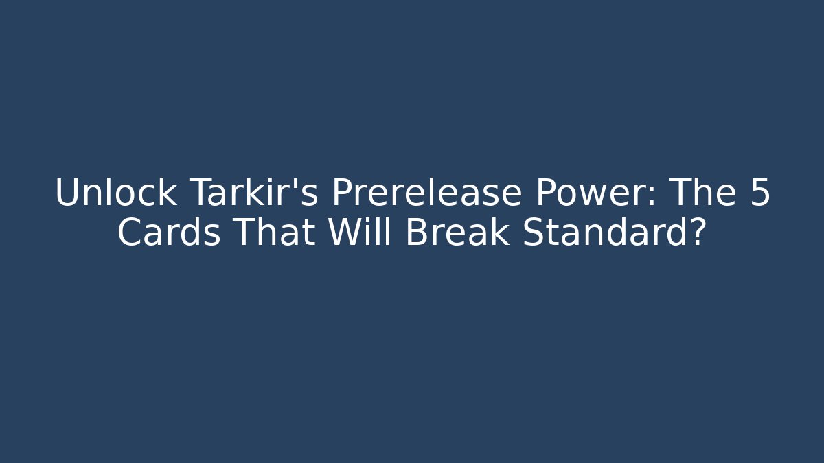 Unlock Tarkir's Prerelease Power: The 5 Cards That Will Break Standard?