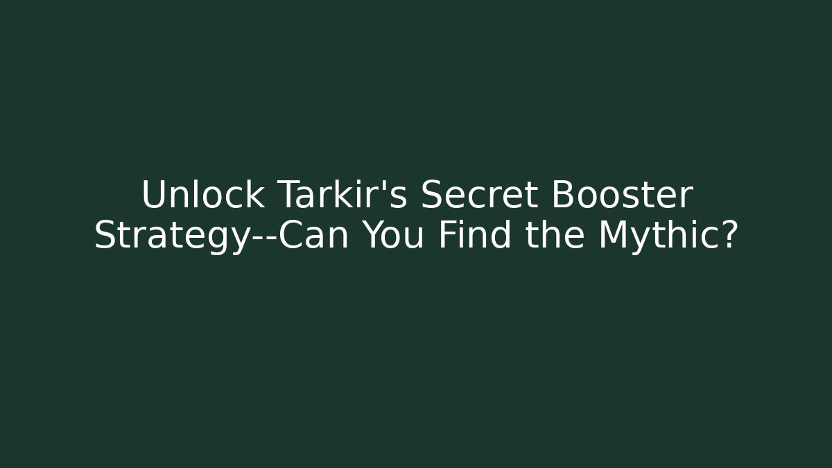 Unlock Tarkir's Secret Booster Strategy—Can You Find the Mythic?