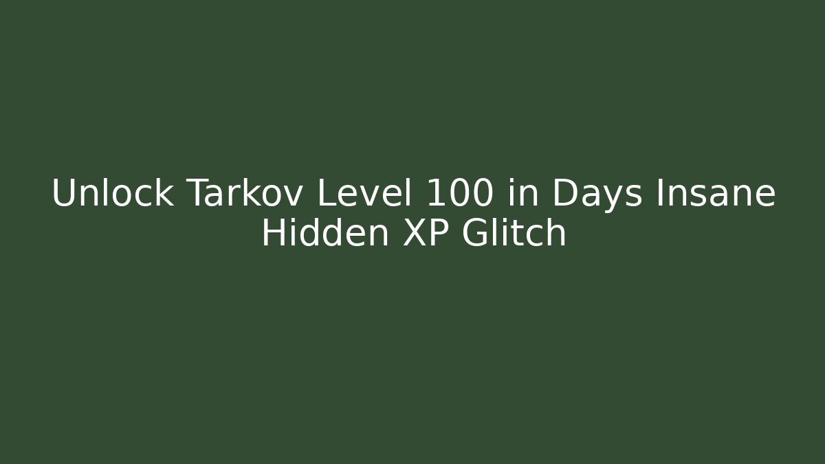 Unlock Tarkov Level 100 in Days Insane Hidden XP Glitch